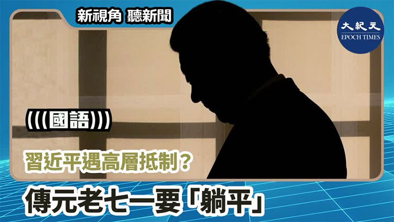 >【新視角聽新聞 #1058】習近平遇高層抵制？ 傳元老七一要「躺平」