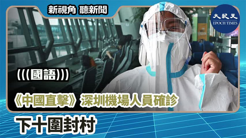 【新視角聽新聞 #1056】《中國直擊》 深圳機場人員確診 下十圍封村