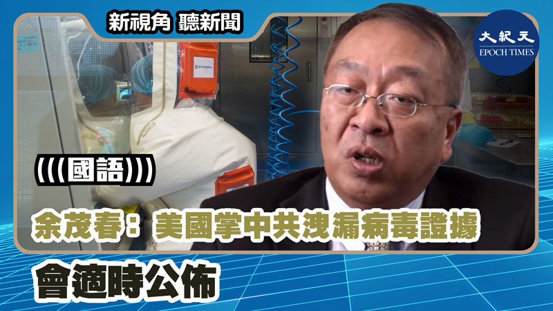 【新視角聽新聞 #1072】余茂春：美國掌中共洩漏病毒證據 會適時公佈