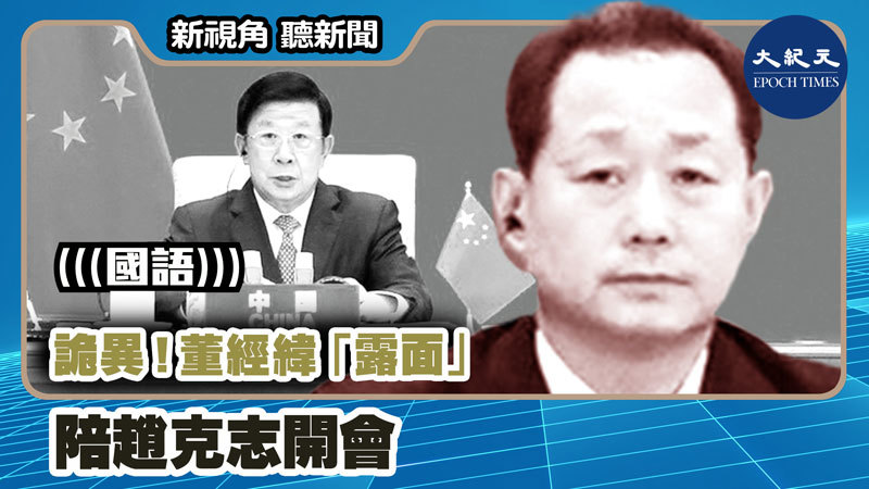 >【新視角聽新聞 #1079】詭異！董經緯「露面」陪趙克志開會