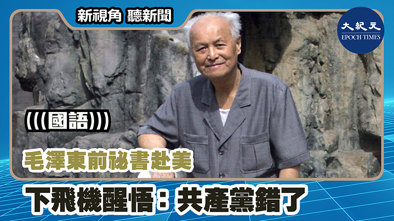 >【新視角聽新聞 #1091】毛澤東前祕書赴美 一下飛機 徹底醒悟