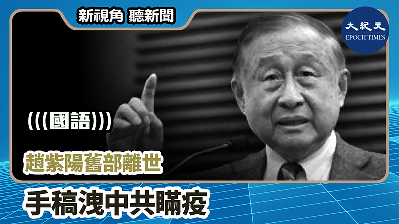 【新視角聽新聞 #1094】趙紫陽舊部離世 手稿洩中共瞞疫