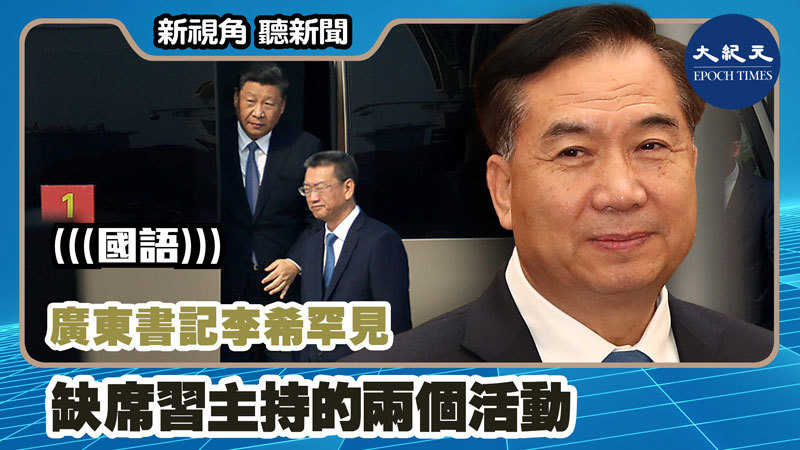 【新視角聽新聞 #1105】廣東書記李希罕見  缺席習主持的兩個活動