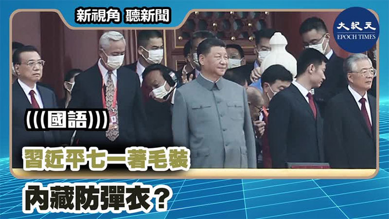 【新視角聽新聞 #1112】習近平七一著毛裝內藏防彈衣？