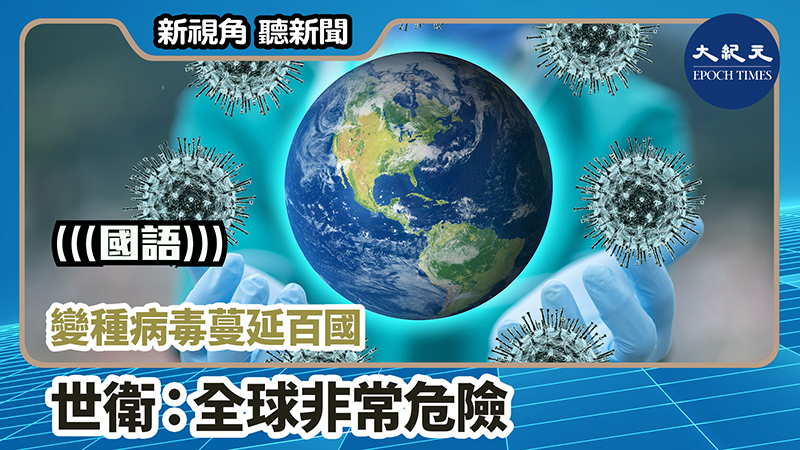 【新視角聽新聞 #1120】變種病毒蔓延百國 世衛：全球非常危險