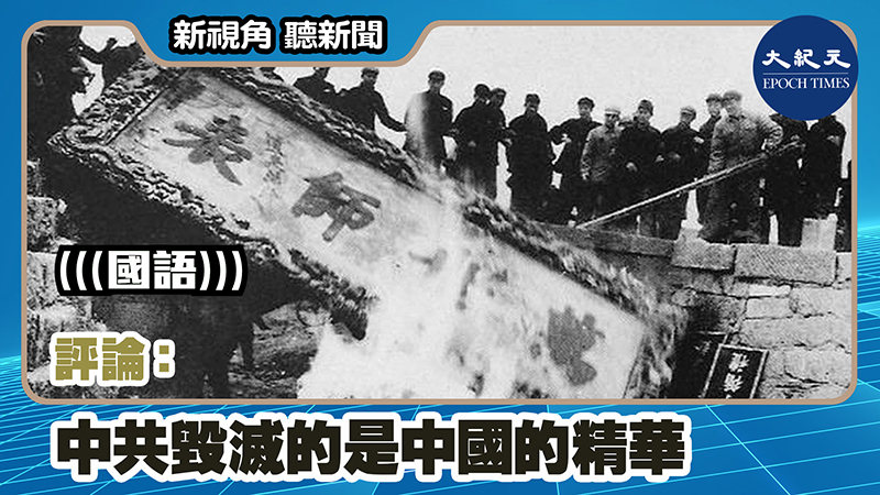 【新視角聽新聞 #1128】評論：中共毀滅的是中國的精華