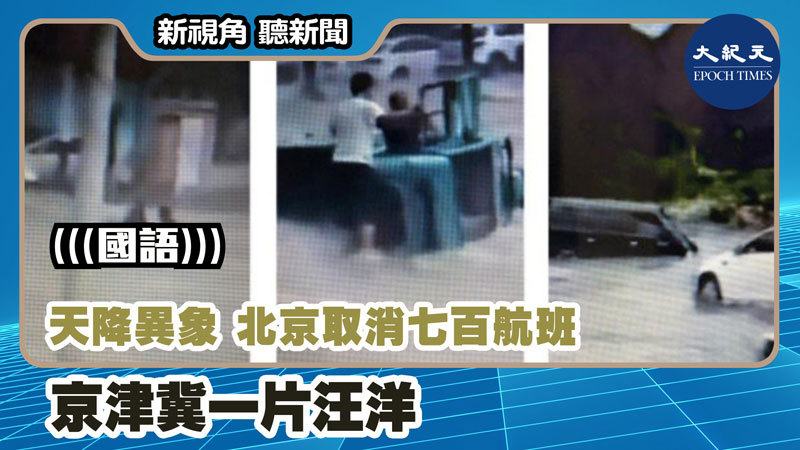 【新視角聽新聞 #1163】天降異象 北京取消七百航班 京津冀一片汪洋