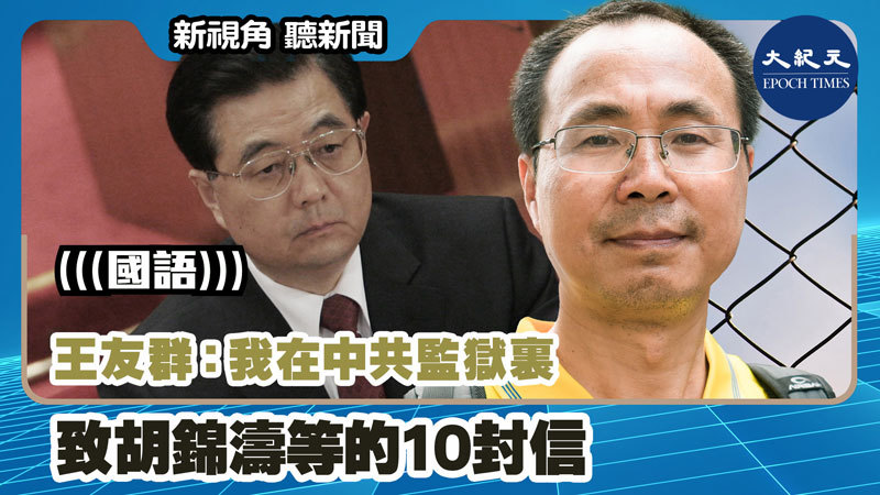 【新視角聽新聞 #1168】王友群：我在中共監獄裏致胡錦濤等的10封信