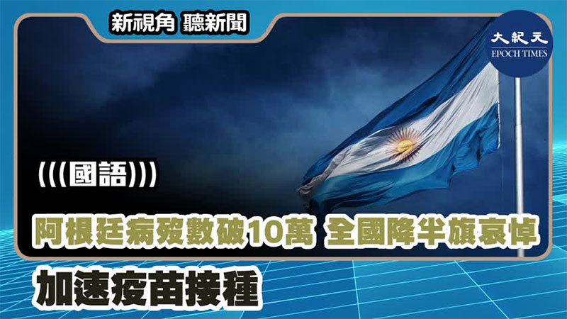 【新視角聽新聞 #1175】阿根廷病歿數破10萬 全國降半旗哀悼 加速疫苗接種