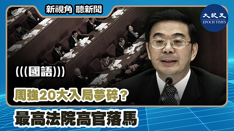 【新視角聽新聞 #1178】周強20大入局夢碎？ 最高法院高官落馬