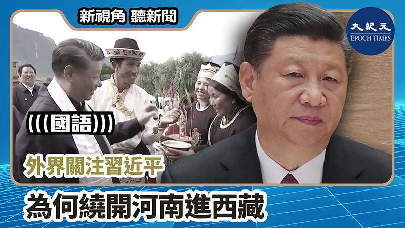 【新視角聽新聞 #1206】外界關注習近平 為何繞開河南進西藏