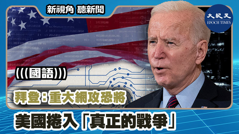 【新視角聽新聞 #1213】拜登：重大網攻恐將美國捲入「真正的戰爭」