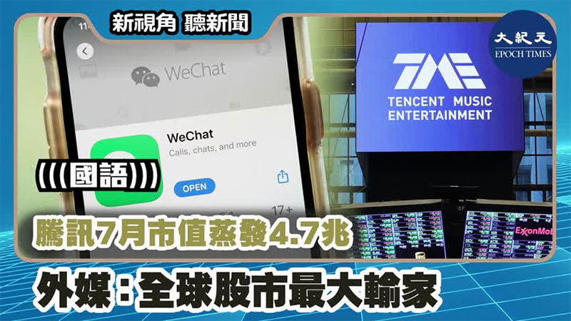【新視角聽新聞 #1225】騰訊7月市值蒸發4.7兆 外媒：全球股市最大輸家