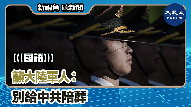 【新視角聽新聞 #1233】籲大陸軍人：別給中共陪葬