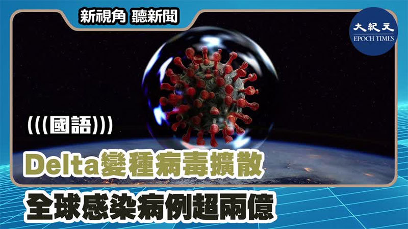 【新視角聽新聞 #1245】Delta變種病毒擴散 全球感染病例超兩億