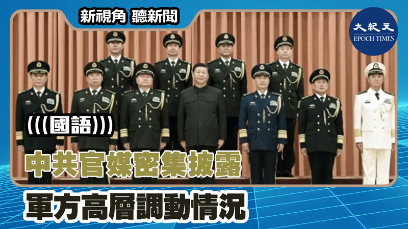 >【新視角聽新聞 #1258】中共官媒密集披露 軍方高層調動情況