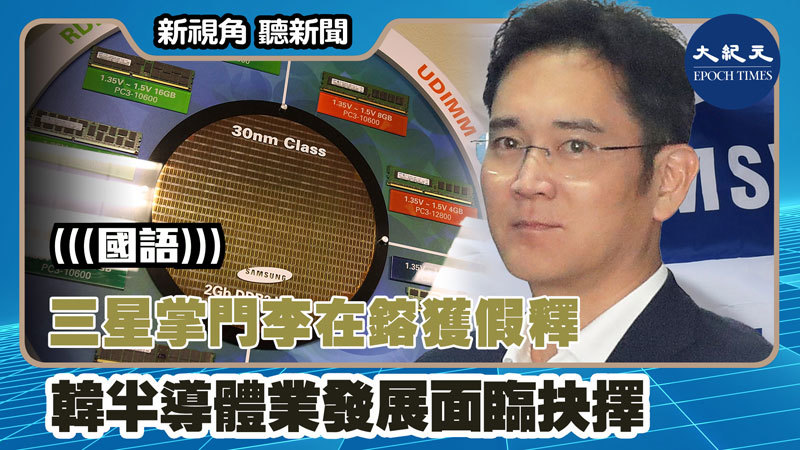 【新視角聽新聞 #1265】三星掌門李在鎔獲假釋 韓半導體業發展面臨抉擇