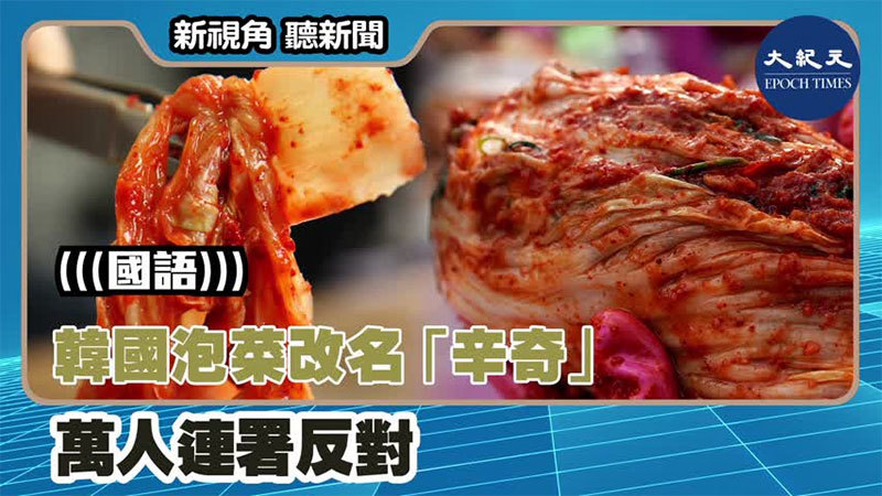 >【新視角聽新聞 #1269】韓國泡菜改名「辛奇」 萬人連署反對