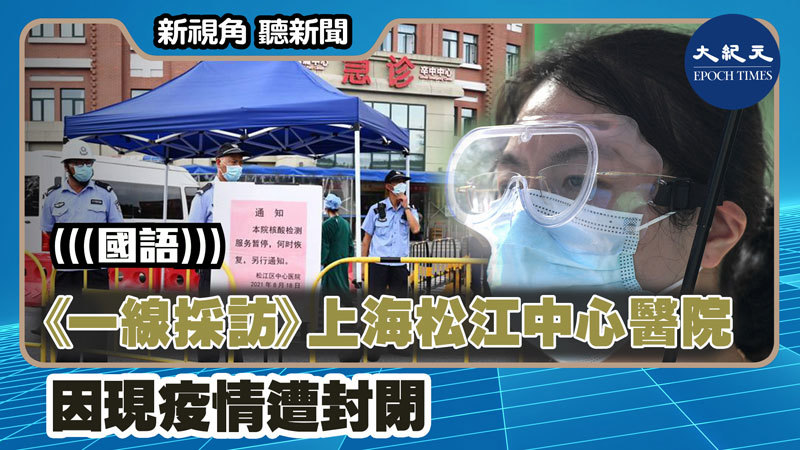 【新視角聽新聞 #1283】《一線採訪》上海松江中心醫院因現疫情遭封閉
