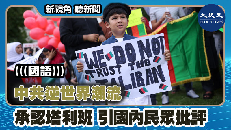 中共逆世界潮流 承認塔利班 引國內民眾批評