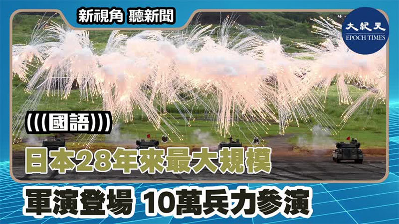 【新視角聽新聞 #1369】日本28年來最大規模軍演登場 10萬兵力參演