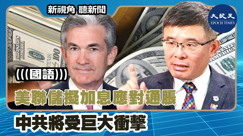 【新視角聽新聞 #1387】美聯儲擬加息應對通脹 中共將受巨大衝擊