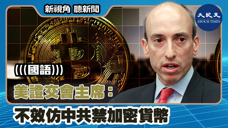 【新視角聽新聞 #1406】美證交會主席：不效仿中共禁加密貨幣