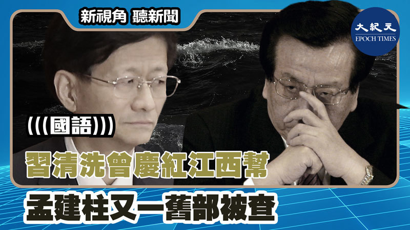 【新視角聽新聞 #1433】習清洗曾慶紅江西幫 孟建柱又一舊部被查