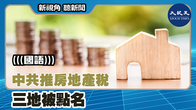 【新視角聽新聞 #1441】中共推房地產稅 三地被點名