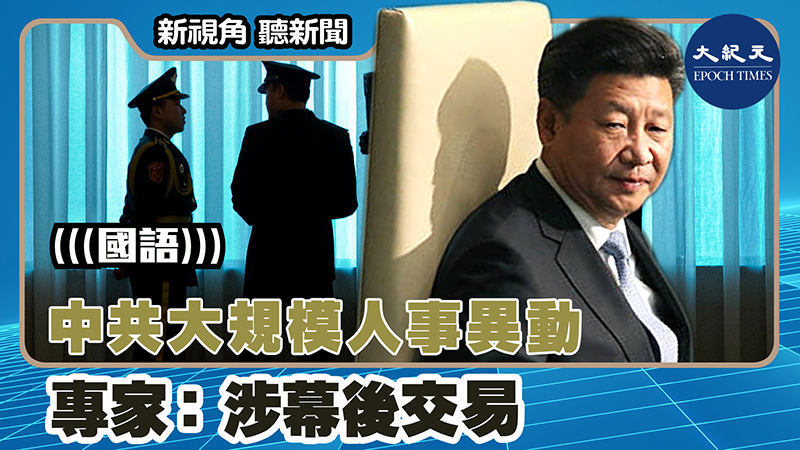 【新視角聽新聞 #1444】中共大規模人事異動  專家：涉幕後交易