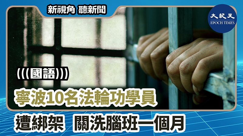 【新視角聽新聞 #1464】寧波10名法輪功學員遭綁架 關洗腦班一個月