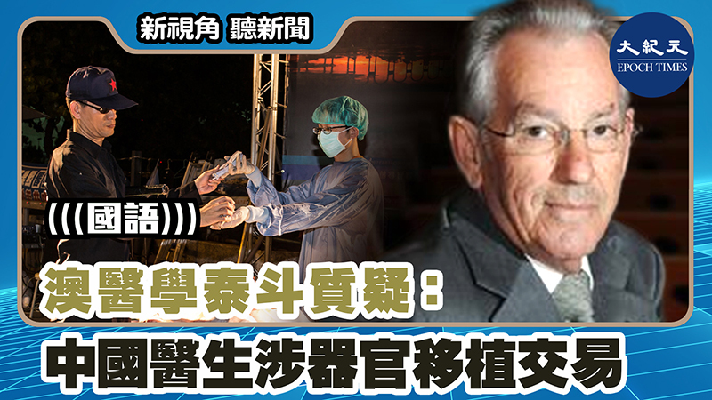 【新視角聽新聞 #1466】澳醫學泰斗質疑：中國醫生涉器官移植交易