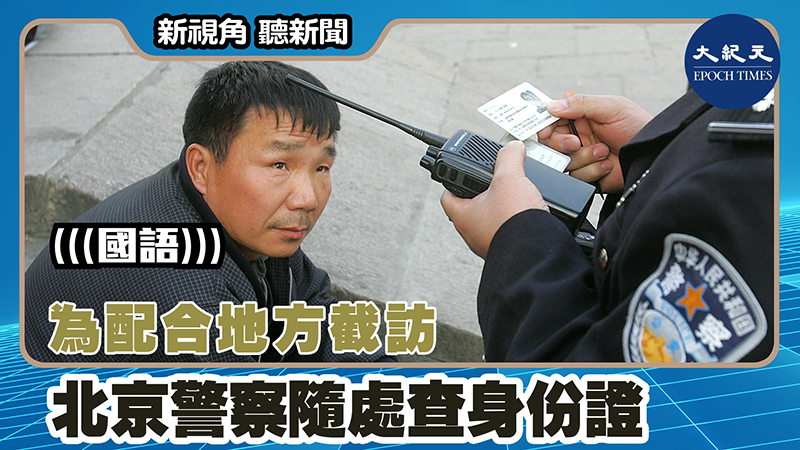 【新視角聽新聞 #1506】為配合地方截訪 北京警察隨處查身份證