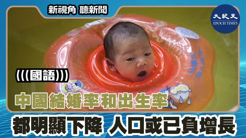 【新視角聽新聞 #1517】中國結婚率和出生率都明顯下降 人口或已負增長