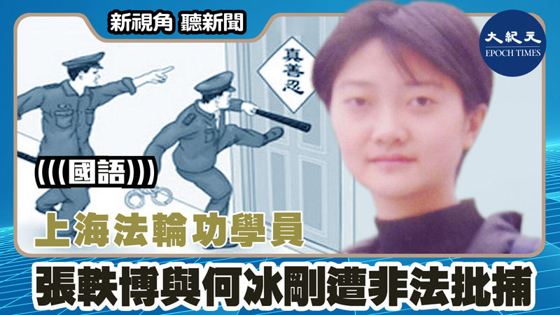 【新視角聽新聞 #1537】上海法輪功學員張軼博與何冰剛遭非法批捕