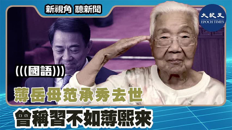 【新視角聽新聞 #1538】薄岳母范承秀去世 曾稱習不如薄熙來