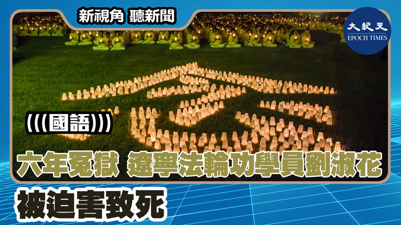 【新視角聽新聞 #1551】六年冤獄 遼寧法輪功學員劉淑花被迫害致死