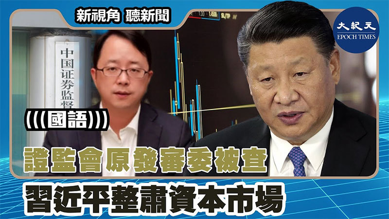 【新視角聽新聞 #1560】證監會原發審委被查 習近平整肅資本市場
