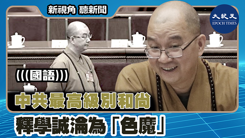 【新視角聽新聞 #1574】中共最高級別和尚 釋學誠淪為「色魔」