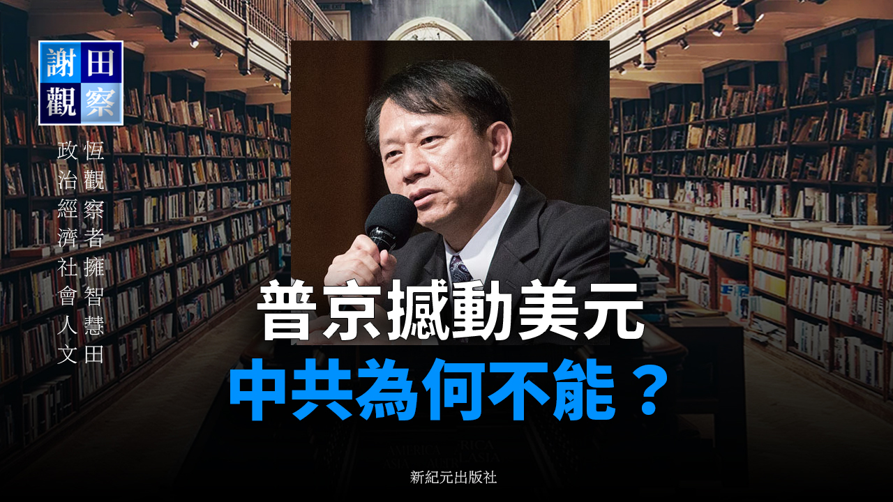 【謝田觀察】普京撼動美元 中共為何不能？