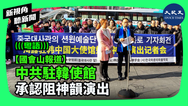 【國會山報道】中共駐韓使館 承認阻神韻演出