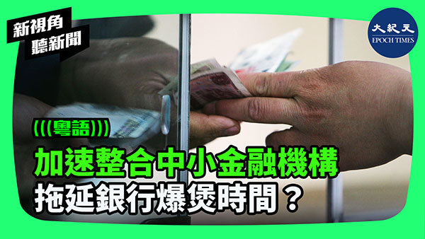  加速整合中小金融機構 拖延銀行爆煲時間？