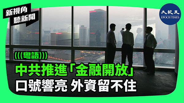 中共推進「金融開放」 口號響亮 外資留不住