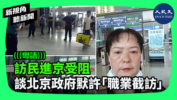 訪民進京受阻 談北京政府默許「職業截訪」