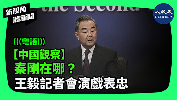 >【中國觀察】秦剛在哪？ 王毅記者會演戲表忠