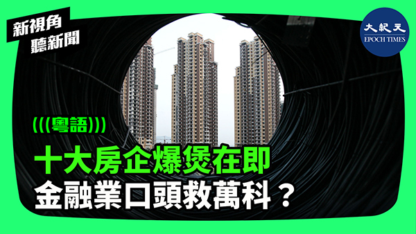 十大房企爆煲在即 金融業口頭救萬科？