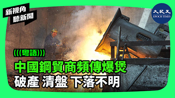 中國鋼貿商頻傳爆煲 破產 清盤 下落不明