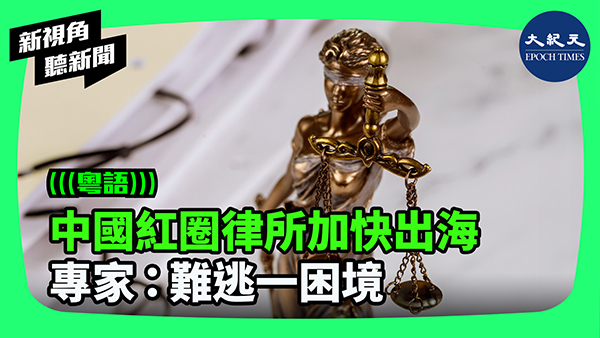 中國紅圈律所加快出海 專家：難逃一困境
