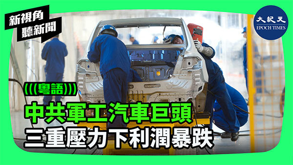 中共軍工汽車巨頭 三重壓力下利潤暴跌