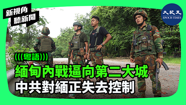>緬甸內戰逼向第二大城 中共對緬正失去控制